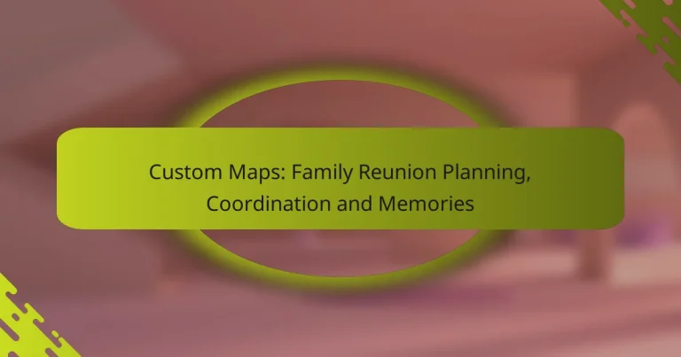 Custom Maps: Family Reunion Planning, Coordination and Memories