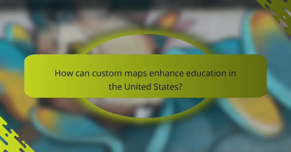 How can custom maps enhance education in the United States?