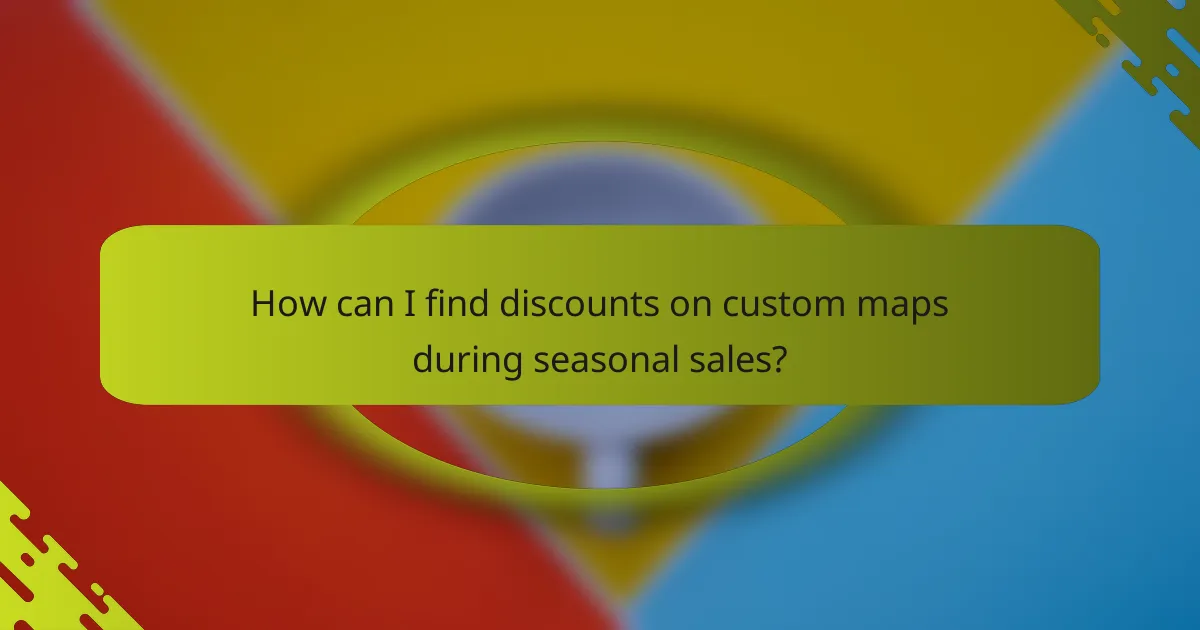 How can I find discounts on custom maps during seasonal sales?