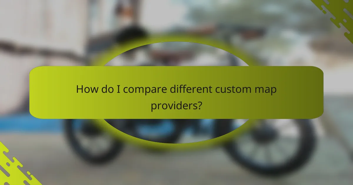 How do I compare different custom map providers?