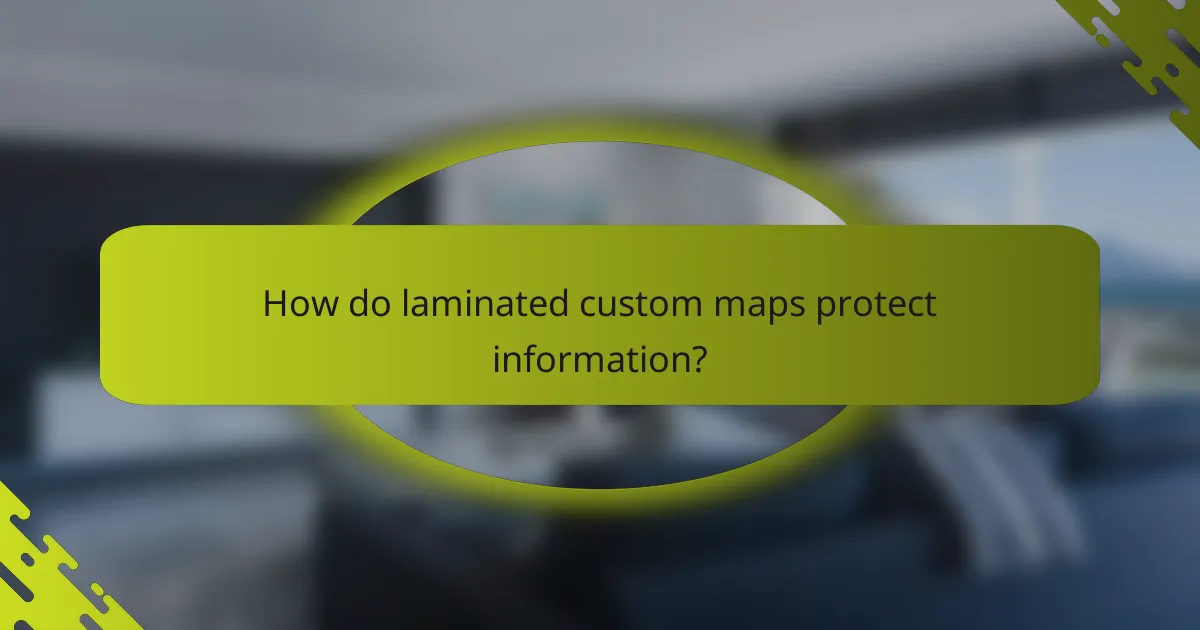 How do laminated custom maps protect information?