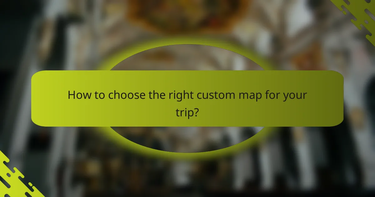 How to choose the right custom map for your trip?