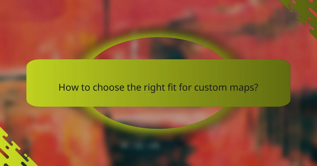 How to choose the right fit for custom maps?