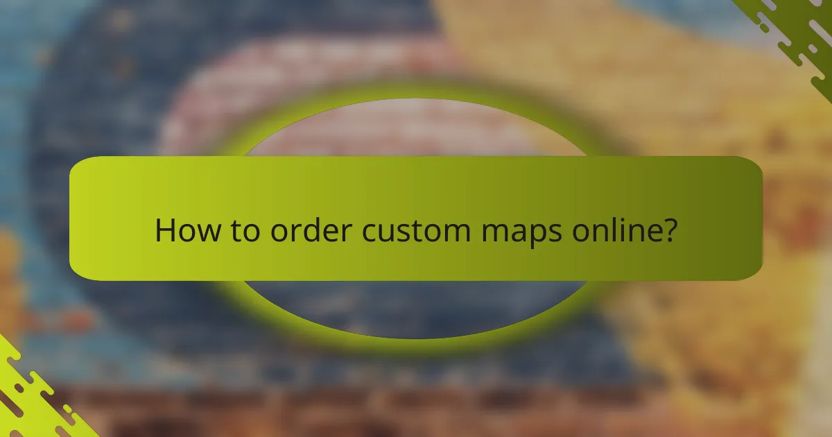How to order custom maps online?