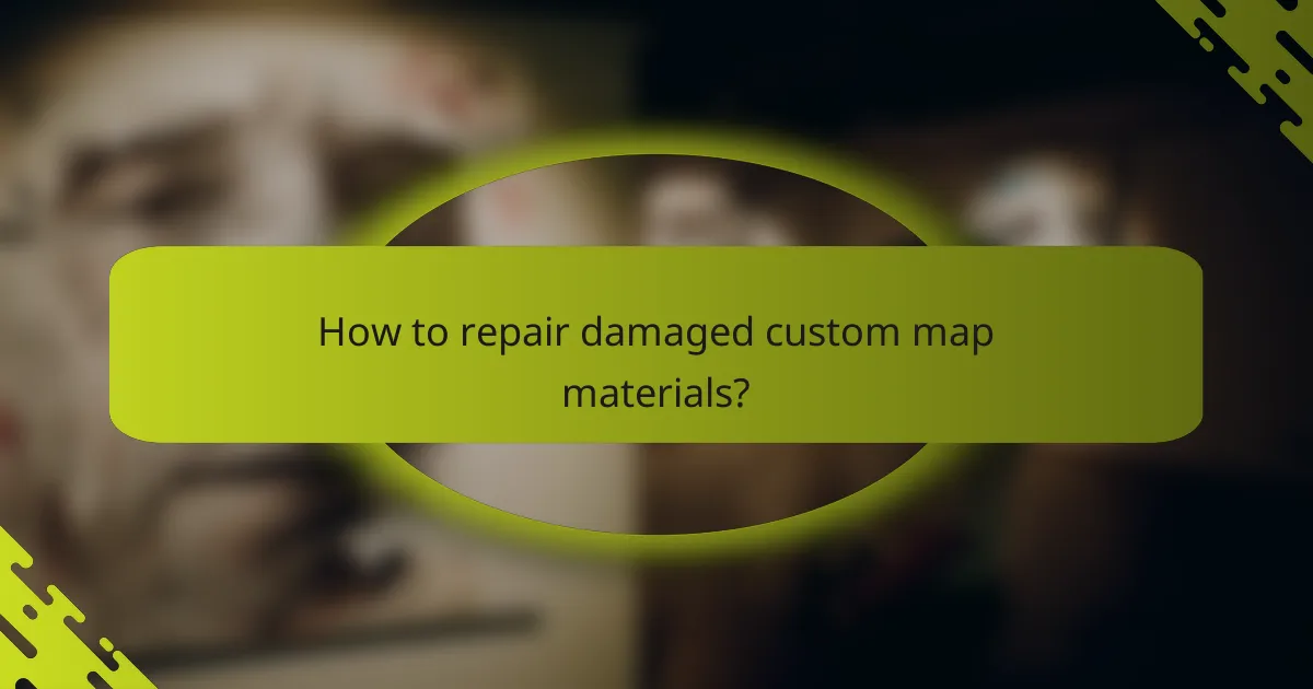 How to repair damaged custom map materials?