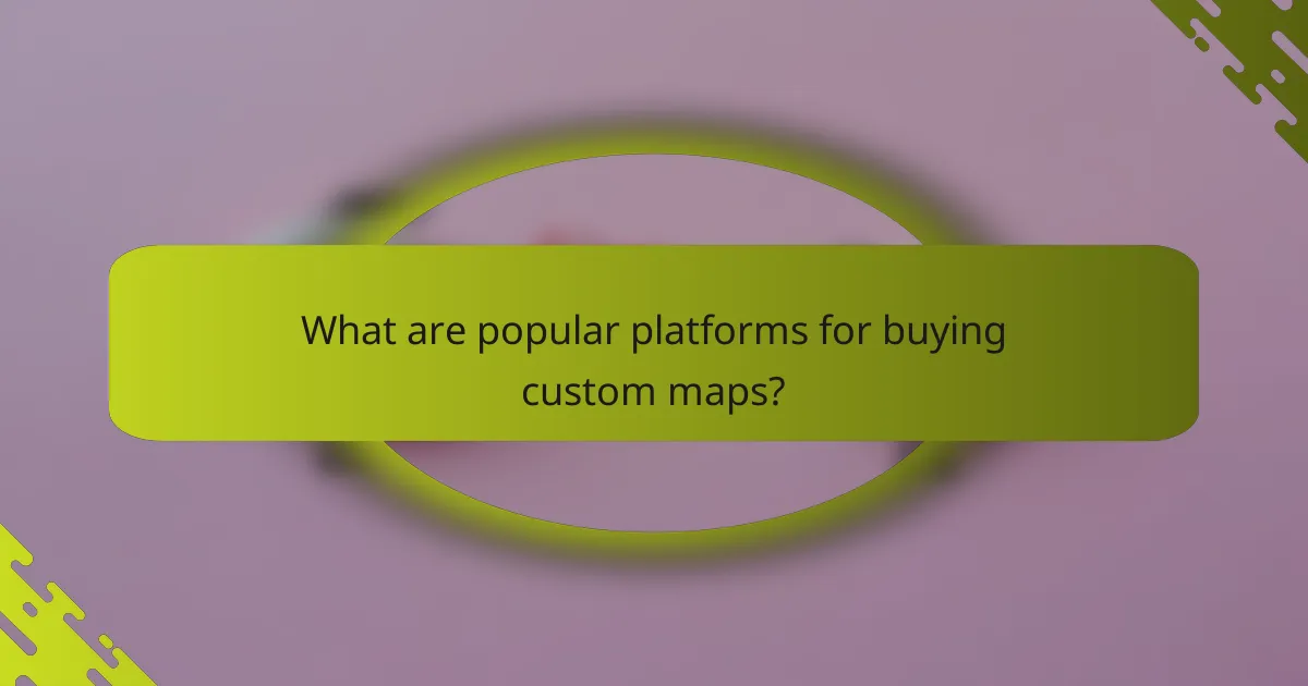 What are popular platforms for buying custom maps?