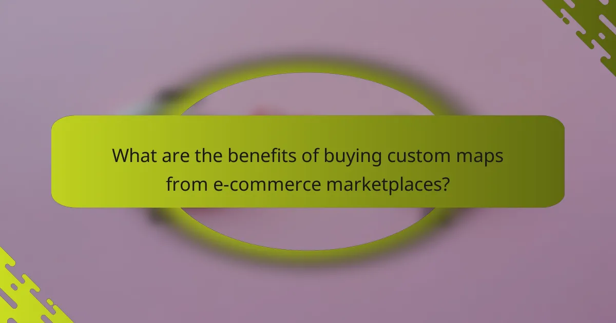 What are the benefits of buying custom maps from e-commerce marketplaces?