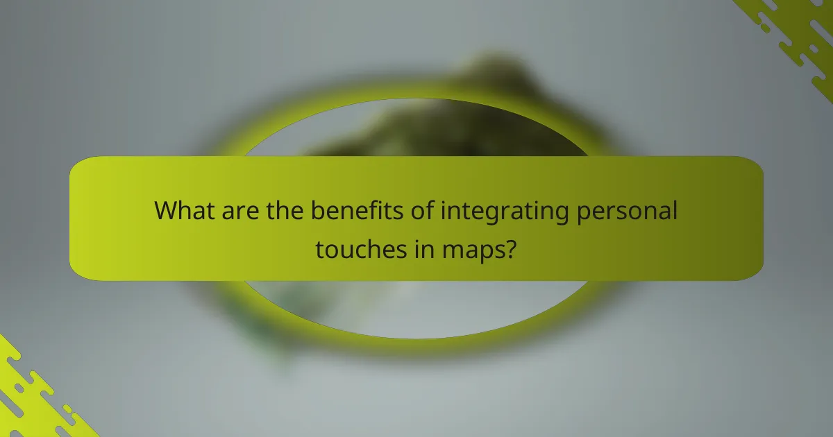 What are the benefits of integrating personal touches in maps?