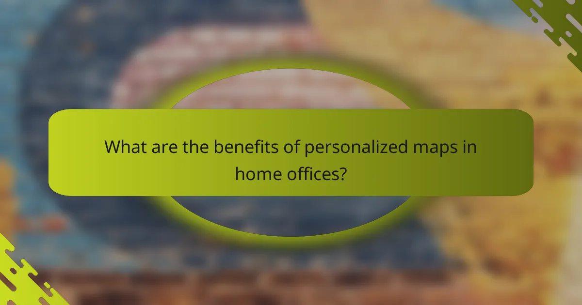 What are the benefits of personalized maps in home offices?