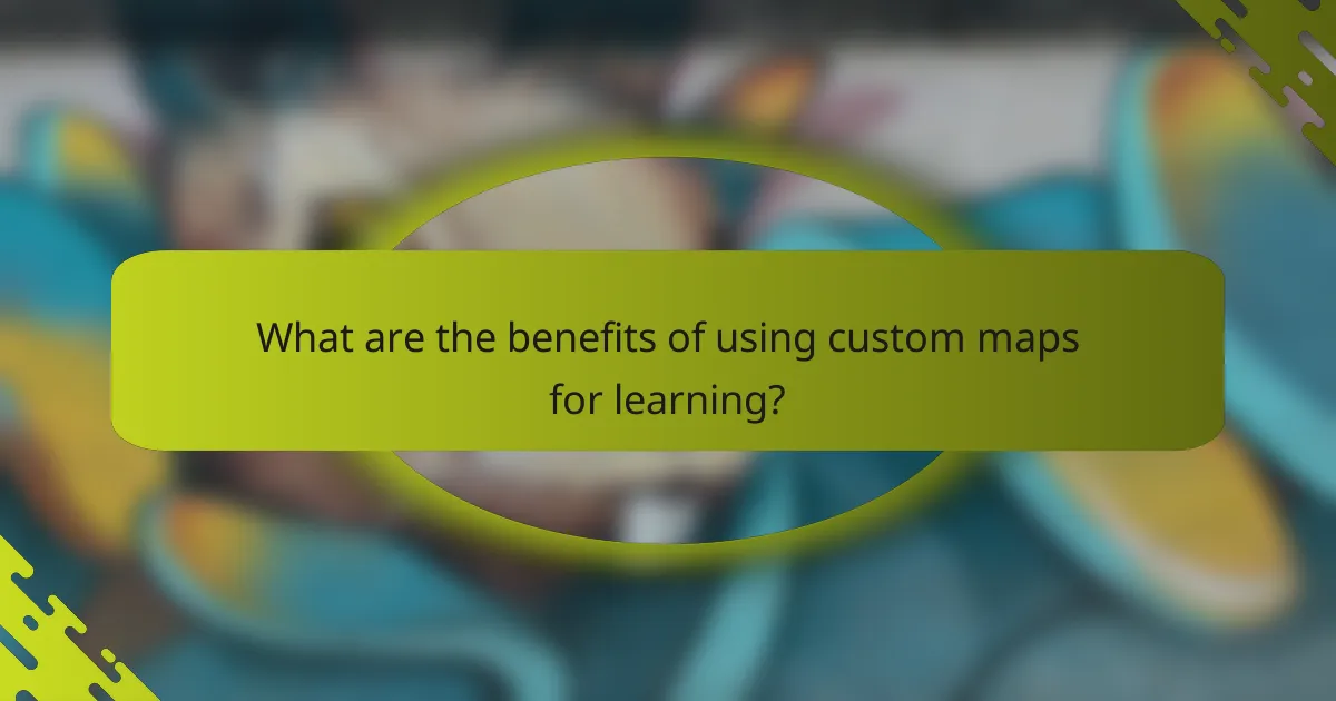 What are the benefits of using custom maps for learning?