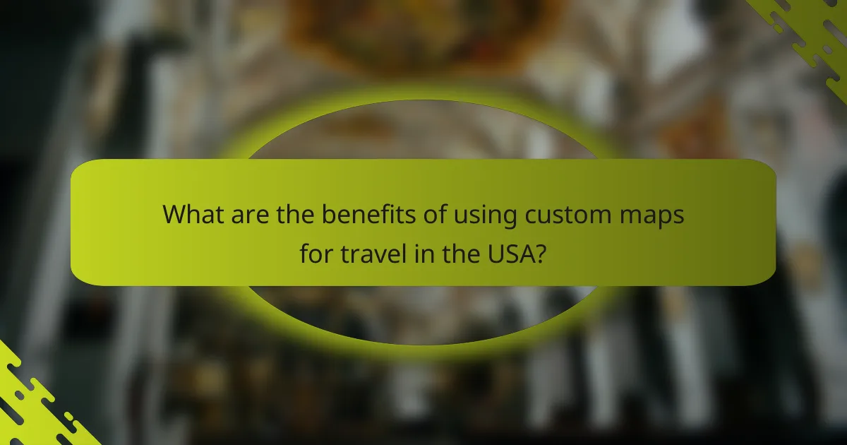 What are the benefits of using custom maps for travel in the USA?