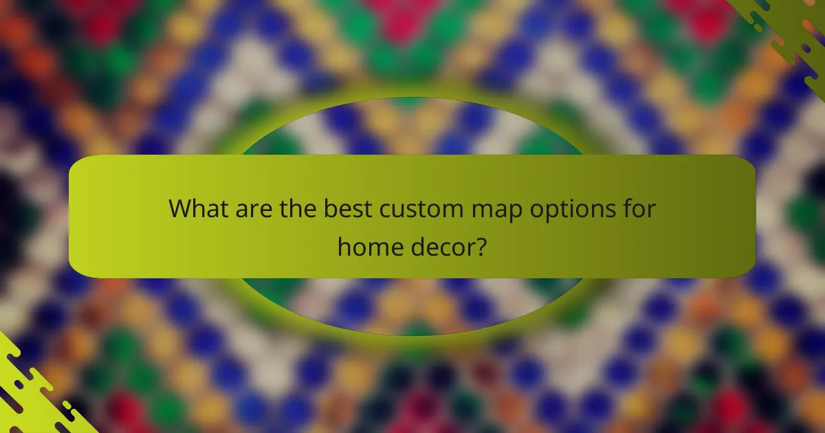 What are the best custom map options for home decor?