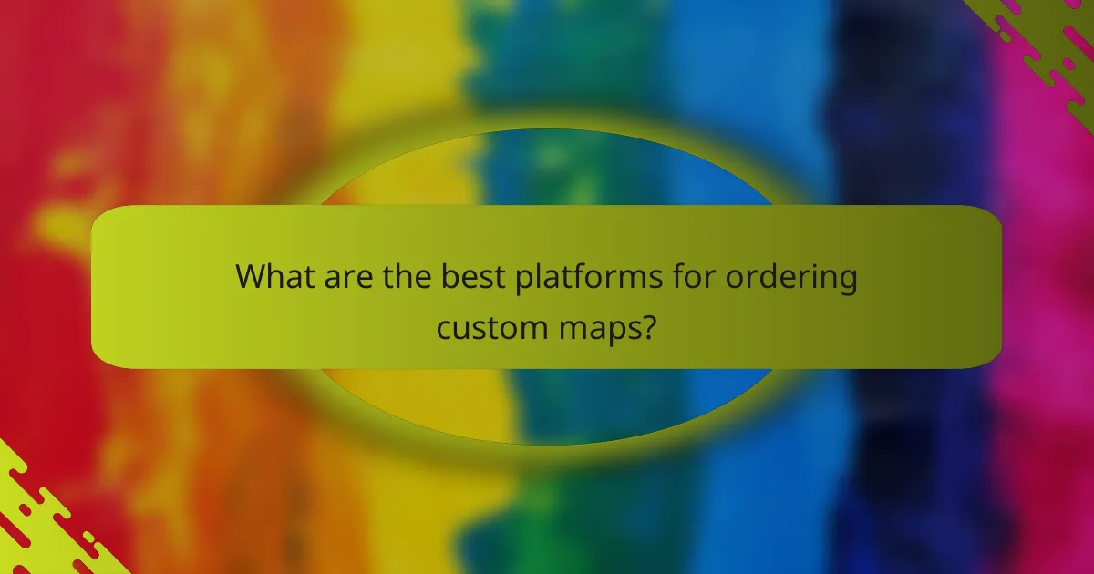 What are the best platforms for ordering custom maps?