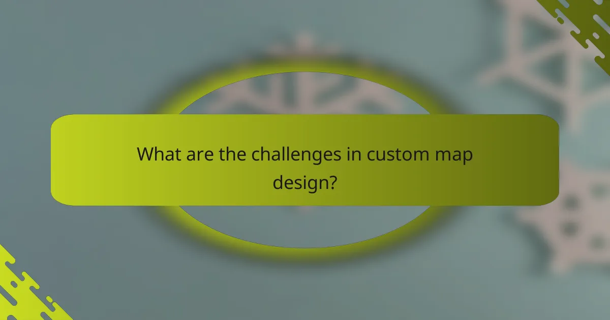 What are the challenges in custom map design?
