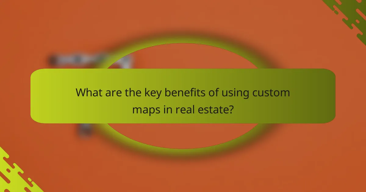 What are the key benefits of using custom maps in real estate?