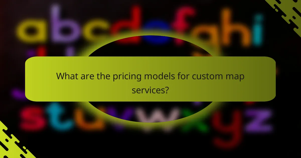 What are the pricing models for custom map services?