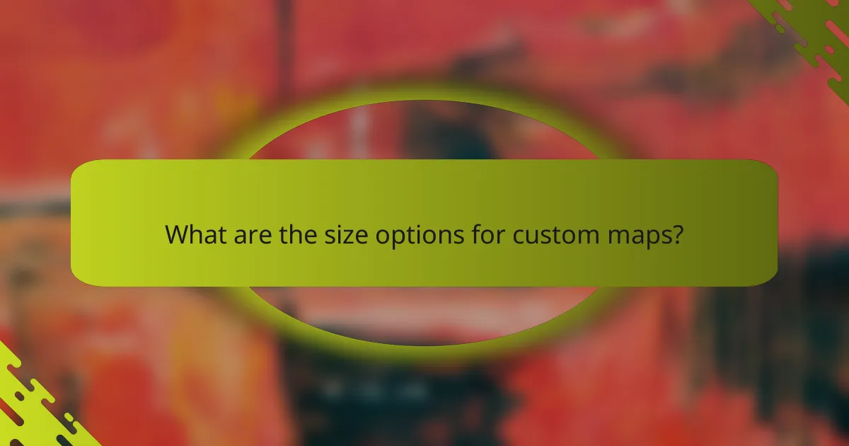 What are the size options for custom maps?