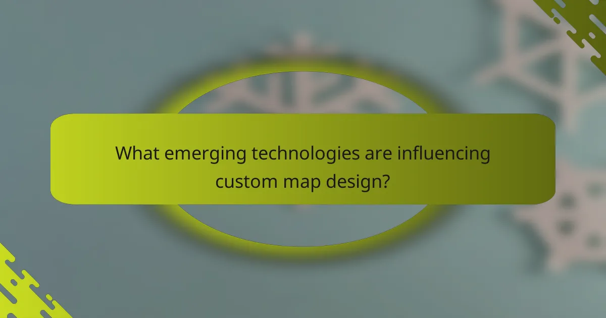 What emerging technologies are influencing custom map design?