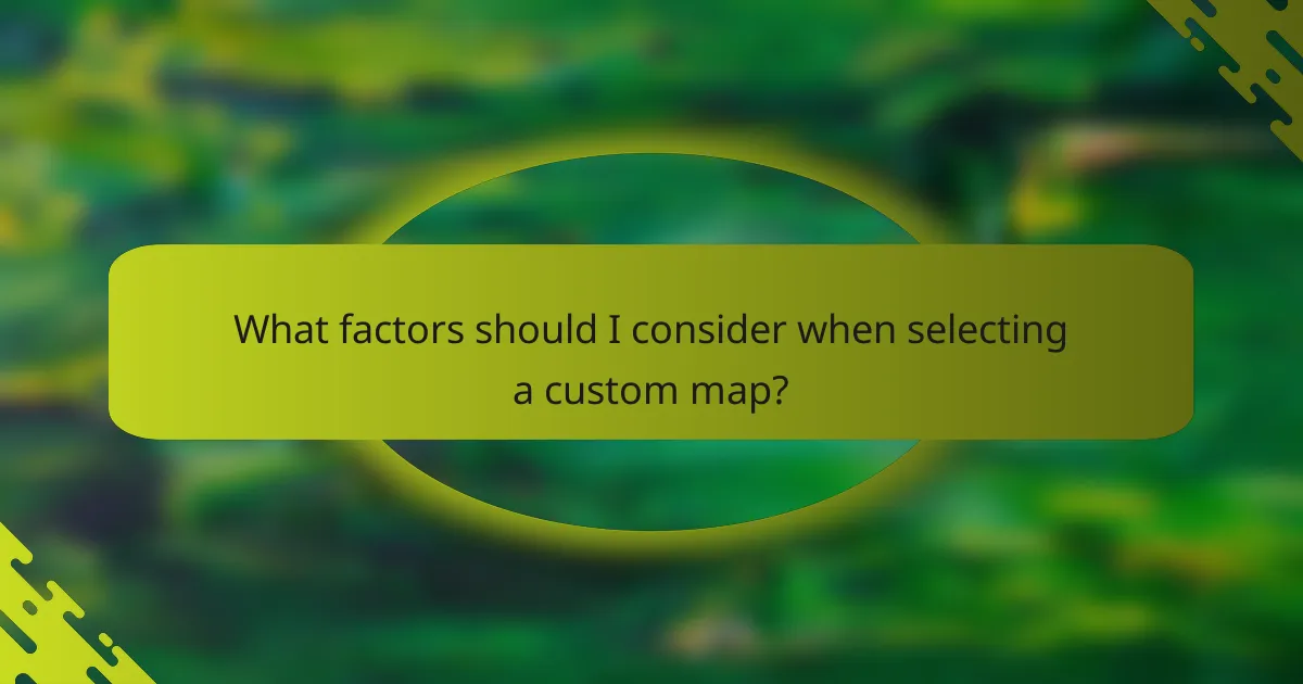 What factors should I consider when selecting a custom map?