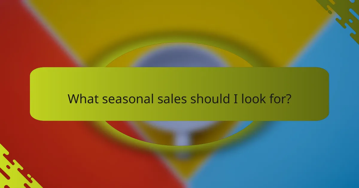 What seasonal sales should I look for?