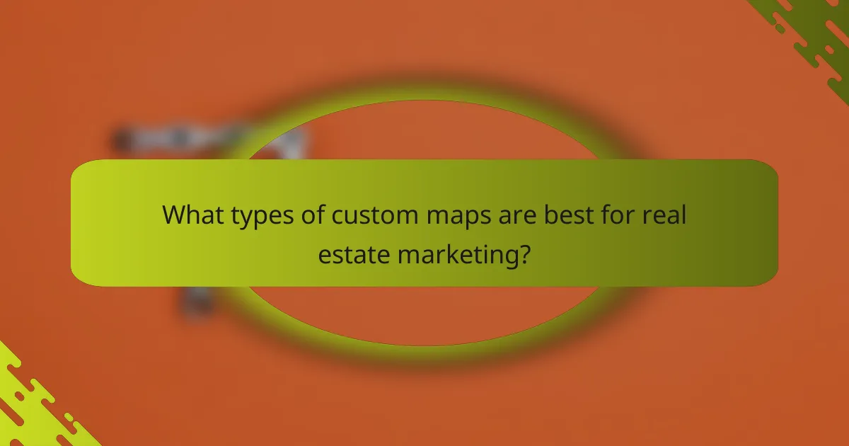 What types of custom maps are best for real estate marketing?