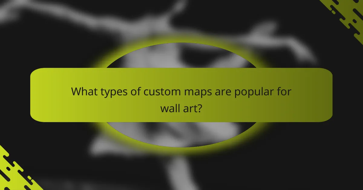 What types of custom maps are popular for wall art?